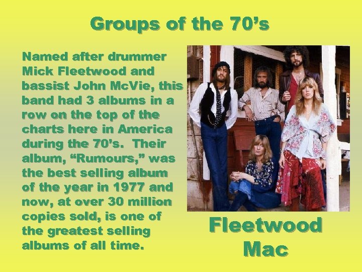 Groups of the 70’s Named after drummer Mick Fleetwood and bassist John Mc. Vie,