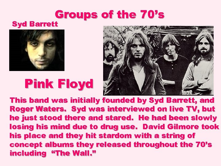 Groups of the 70’s Syd Barrett Pink Floyd This band was initially founded by