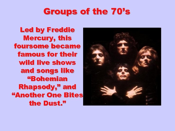 Groups of the 70’s Led by Freddie Mercury, this foursome became famous for their