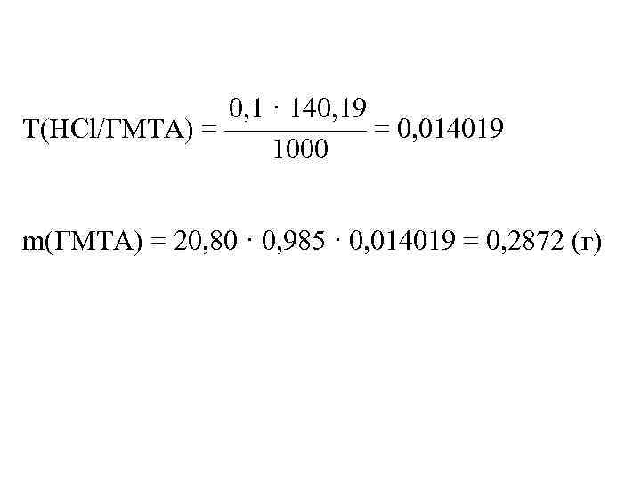  0, 1 · 140, 19 Т(HCl/ГМТА) = ————— = 0, 014019 1000 m(ГМТА)