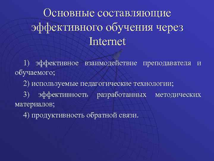 Основные составляющие эффективного обучения через Internet 1) эффективное взаимодействие преподавателя и обучаемого; 2) используемые