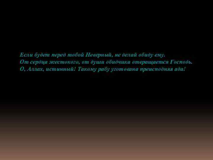 Если будет перед тобой Неверный, не делай обиду ему. От сердца жестокого, от души