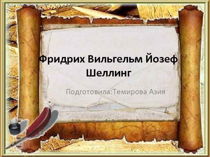 Фридрих Вильгельм Йозеф Шеллинг Подготовила: Темирова Азия 