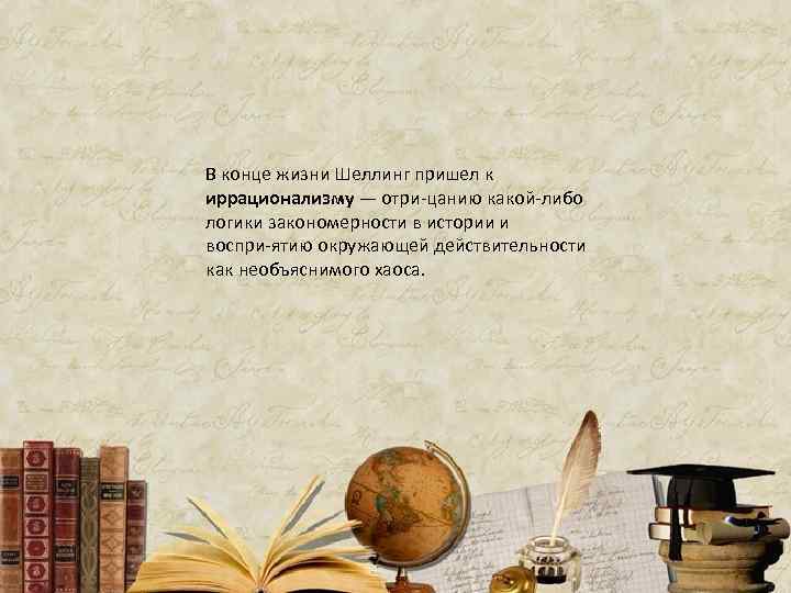 В конце жизни Шеллинг пришел к иррационализму — отри цанию какой либо логики закономерности
