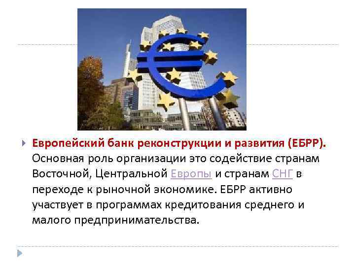  Европейский банк реконструкции и развития (ЕБРР). Основная роль организации это содействие странам Восточной,