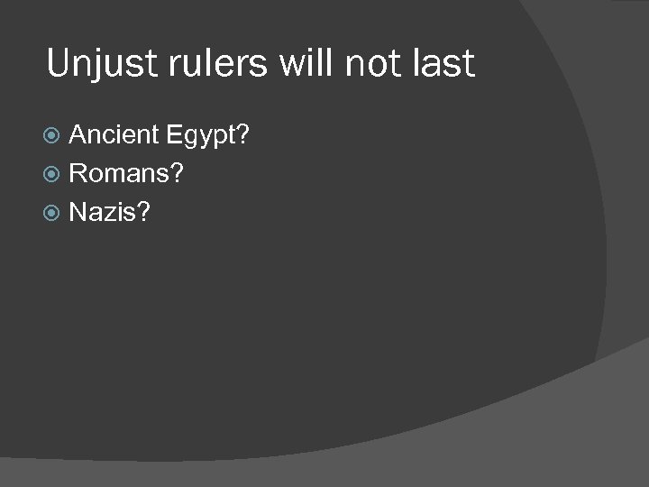 Unjust rulers will not last Ancient Egypt? Romans? Nazis? 