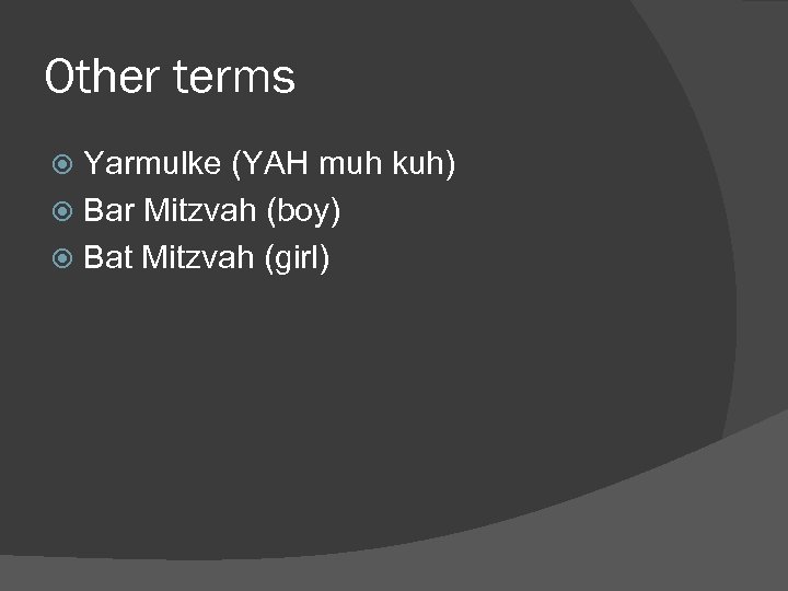 Other terms Yarmulke (YAH muh kuh) Bar Mitzvah (boy) Bat Mitzvah (girl) 