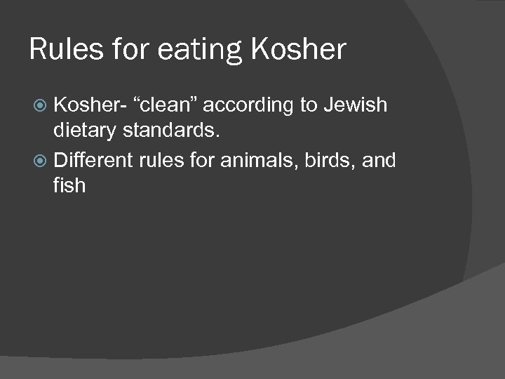 Rules for eating Kosher- “clean” according to Jewish dietary standards. Different rules for animals,