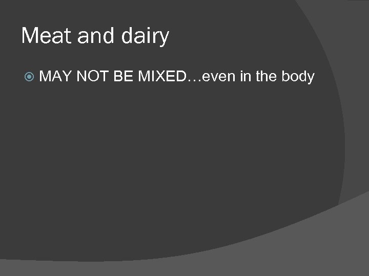 Meat and dairy MAY NOT BE MIXED…even in the body 