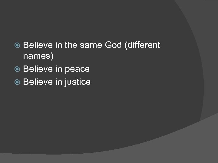 Believe in the same God (different names) Believe in peace Believe in justice 