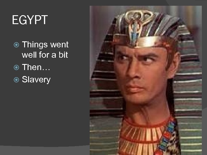 EGYPT Things went well for a bit Then… Slavery 