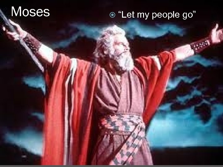 Moses “Let my people go” 