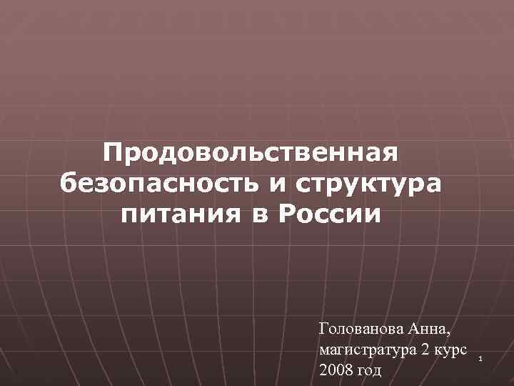 Продовольственная безопасность и структура питания в России Голованова Анна, магистратура 2 курс 2008 год