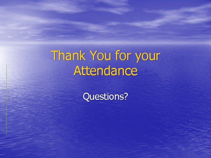 Thank You for your Attendance Questions? 