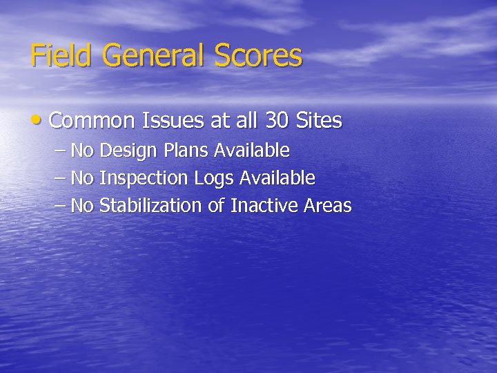 Field General Scores • Common Issues at all 30 Sites – No Design Plans