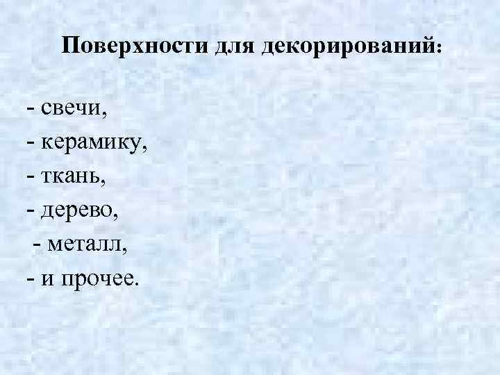 Поверхности для декорирований: - свечи, - керамику, - ткань, - дерево, - металл, -