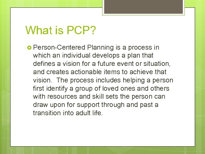 What is PCP? Person-Centered Planning is a process in which an individual develops a