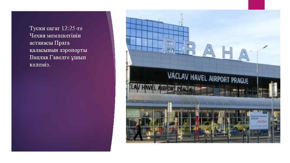 Туски сагат 12: 25 -те Чехия мемлекетінін астанасы Прага қаласынын аэропорты Вацлав Гавелге ұшып