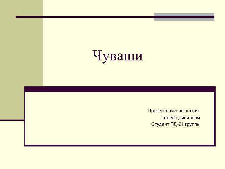 Чуваши Презентацию выполнил Галеев Динислам Студент ПД-21 группы 