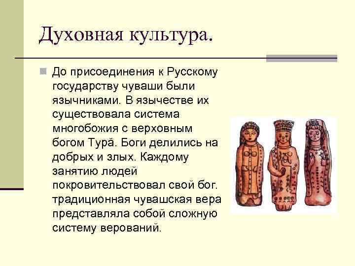 Духовная культура. n До присоединения к Русскому государству чуваши были язычниками. В язычестве их