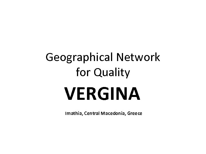 Geographical Network for Quality VERGINA Imathia, Central Macedonia, Greece 