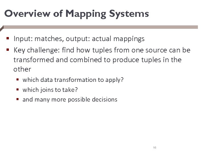 Overview of Mapping Systems § Input: matches, output: actual mappings § Key challenge: find