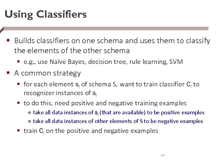 Using Classifiers § Builds classifiers on one schema and uses them to classify the