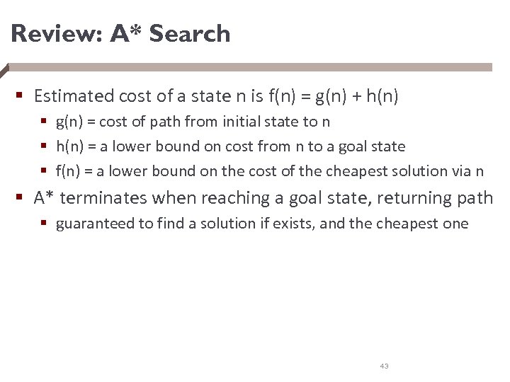 Review: A* Search § Estimated cost of a state n is f(n) = g(n)