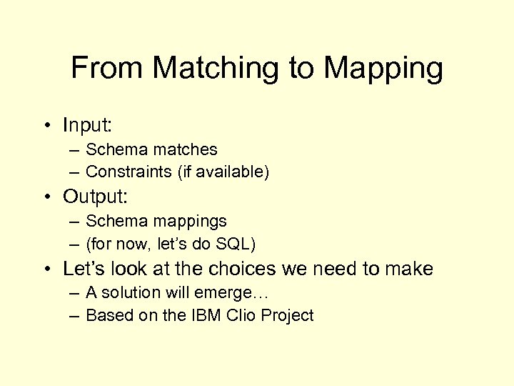 From Matching to Mapping • Input: – Schema matches – Constraints (if available) •