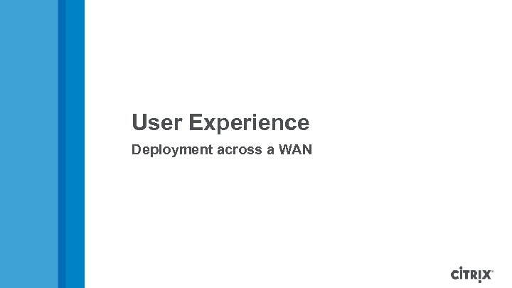 User Experience Deployment across a WAN 