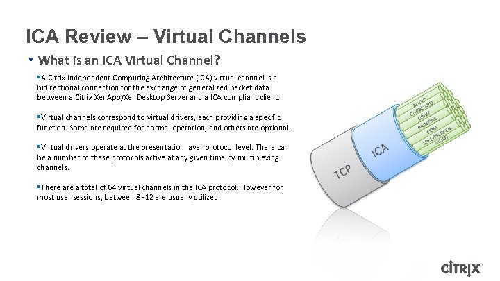 ICA Review – Virtual Channels • What is an ICA Virtual Channel? §A Citrix