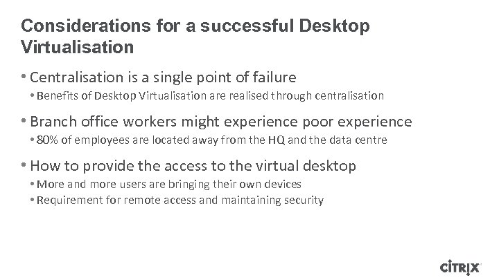 Considerations for a successful Desktop Virtualisation • Centralisation is a single point of failure