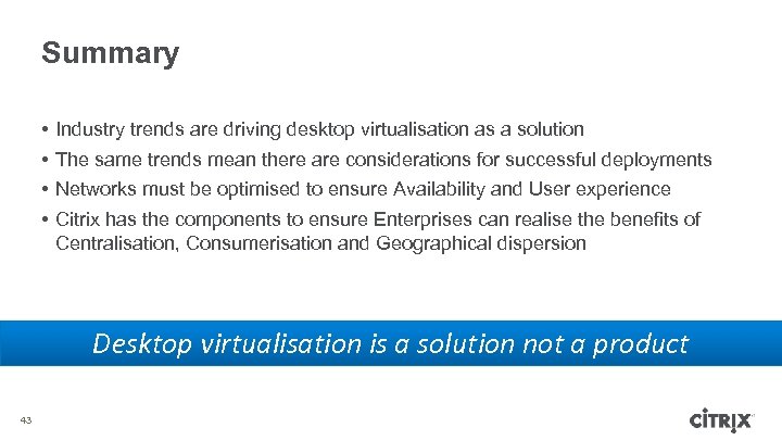 Summary • • Industry trends are driving desktop virtualisation as a solution The same