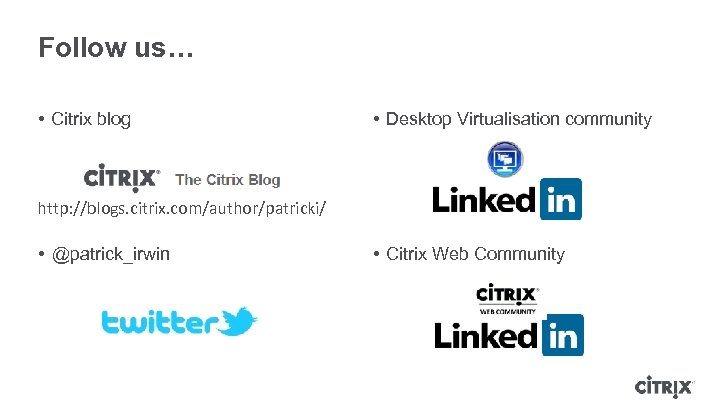 Follow us… • Citrix blog • Desktop Virtualisation community http: //blogs. citrix. com/author/patricki/ •
