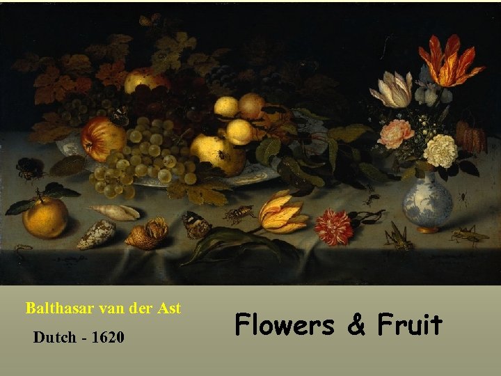 Balthasar van der Ast Dutch - 1620 Flowers & Fruit 