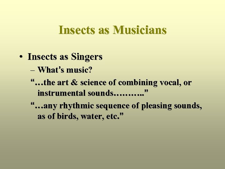 Insects as Musicians • Insects as Singers – What’s music? “…the art & science