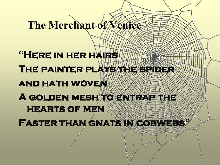 The Merchant of Venice “Here in her hairs The painter plays the spider and