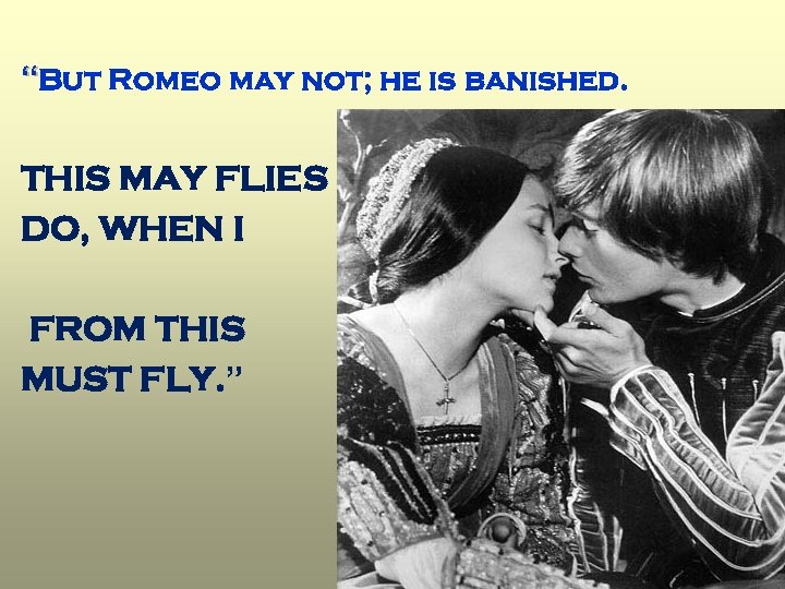 “But Romeo may not; he is banished. THIS MAY FLIES DO, WHEN I FROM