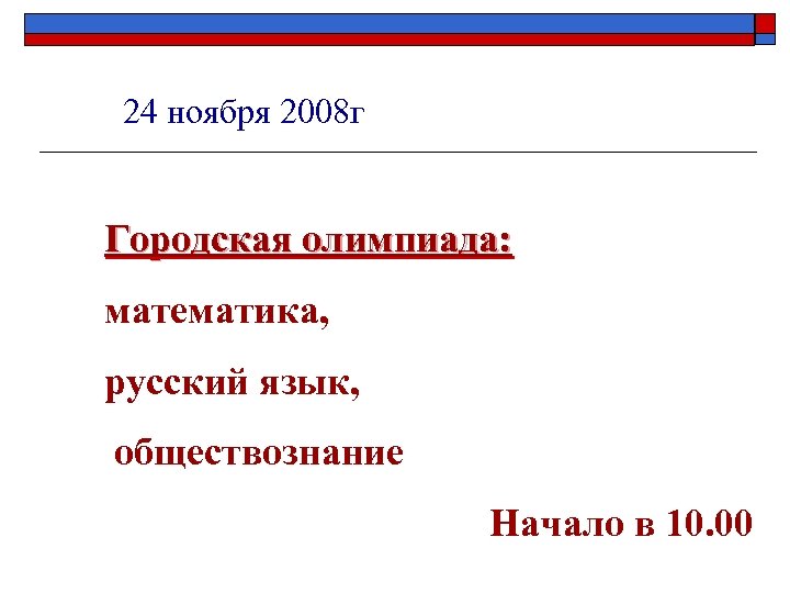 24 ноября 2008 г Городская олимпиада: математика, русский язык, обществознание Начало в 10. 00