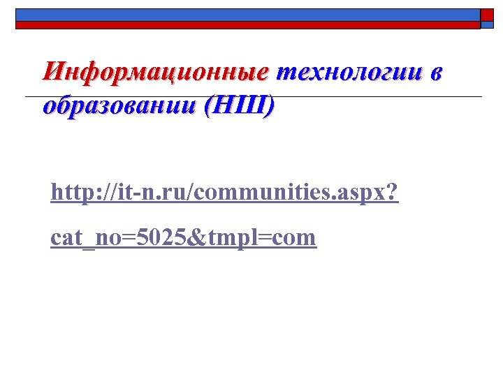 Информационные технологии в образовании (НШ) http: //it-n. ru/communities. aspx? cat_no=5025&tmpl=com 