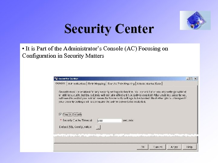 Security Center • It is Part of the Administrator’s Console (AC) Focusing on Configuration