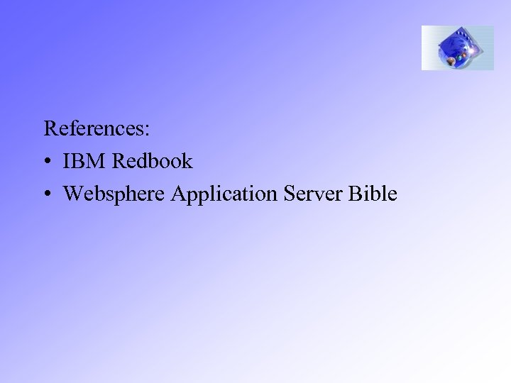 References: • IBM Redbook • Websphere Application Server Bible 