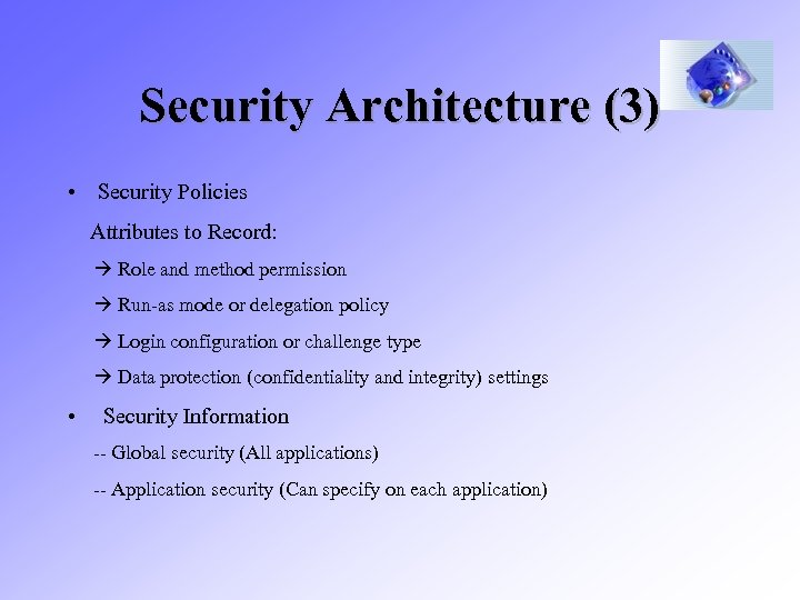 Security Architecture (3) • Security Policies Attributes to Record: Role and method permission Run-as