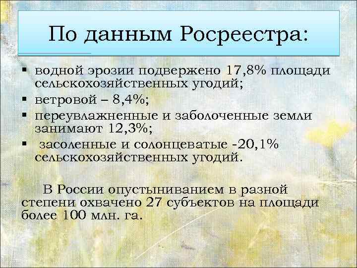 По данным Росреестра: § водной эрозии подвержено 17, 8% площади сельскохозяйственных угодий; § ветровой