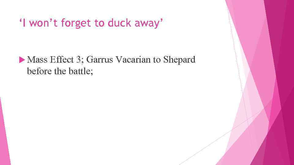 ‘I won’t forget to duck away’ Mass Effect 3; Garrus Vacarian to Shepard before