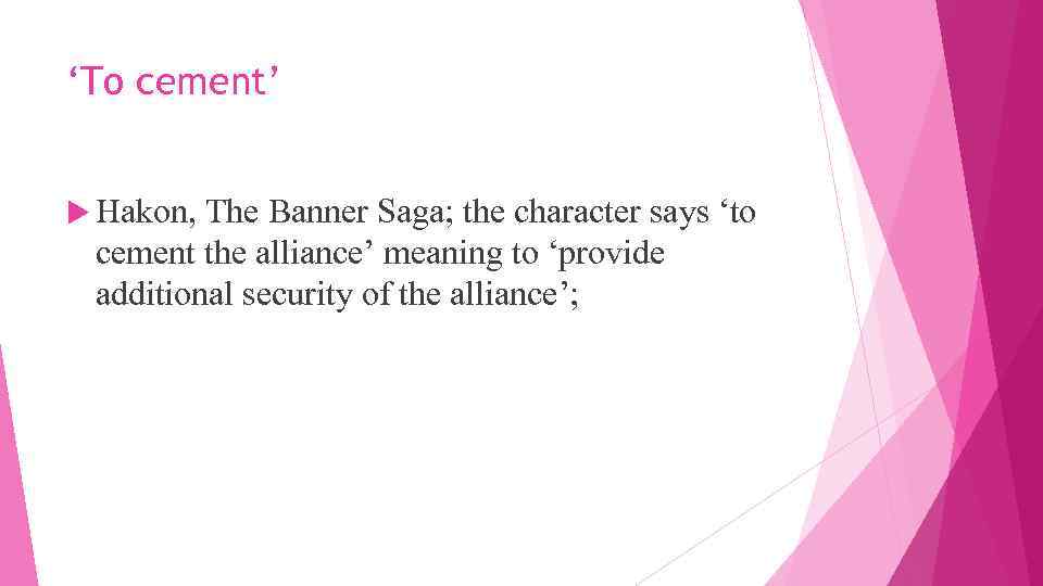 ‘To cement’ Hakon, The Banner Saga; the character says ‘to cement the alliance’ meaning