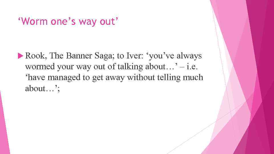 ‘Worm one’s way out’ Rook, The Banner Saga; to Iver: ‘you’ve always wormed your