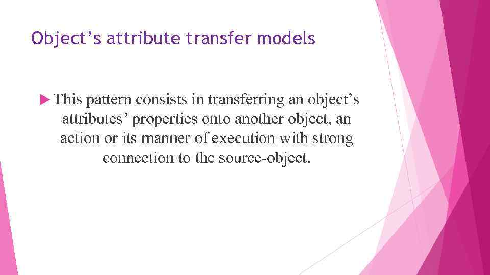 Object’s attribute transfer models This pattern consists in transferring an object’s attributes’ properties onto