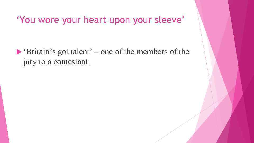 ‘You wore your heart upon your sleeve’ ‘Britain’s got talent’ – one of the