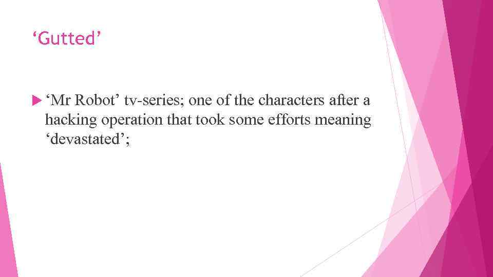 ‘Gutted’ ‘Mr Robot’ tv-series; one of the characters after a hacking operation that took